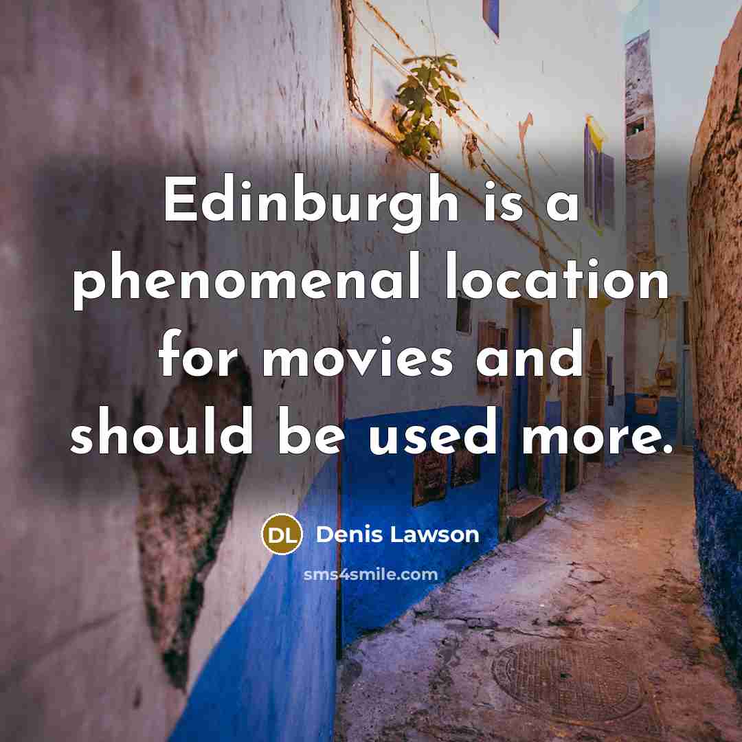 “Edinburgh is a phenomenal location for movies and should be…” quote by Denis Lawson