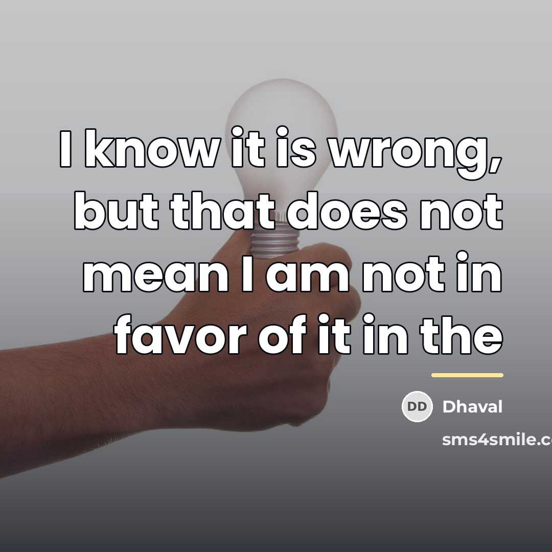 “I know it is wrong, but that does not mean…” quote by Dhaval