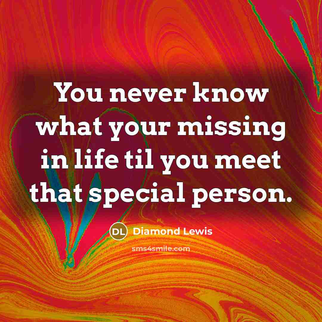 “You never know what your missing in life til you meet that special person.” quote by Diamond Lewis