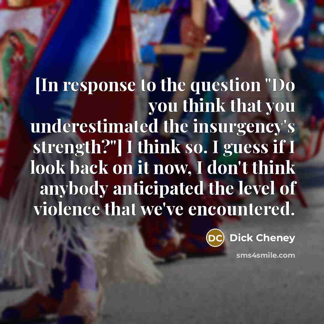“[In response to the question "Do you think that you…” quote by Dick Cheney