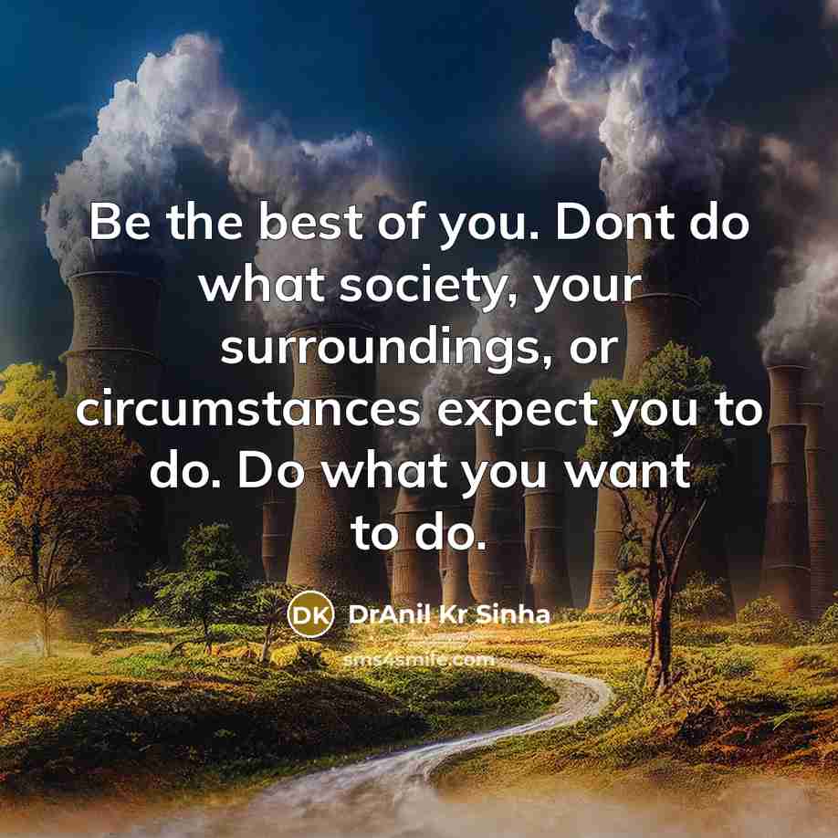 “Be the best of you. Dont do what society, your…” quote by DrAnil Kr Sinha