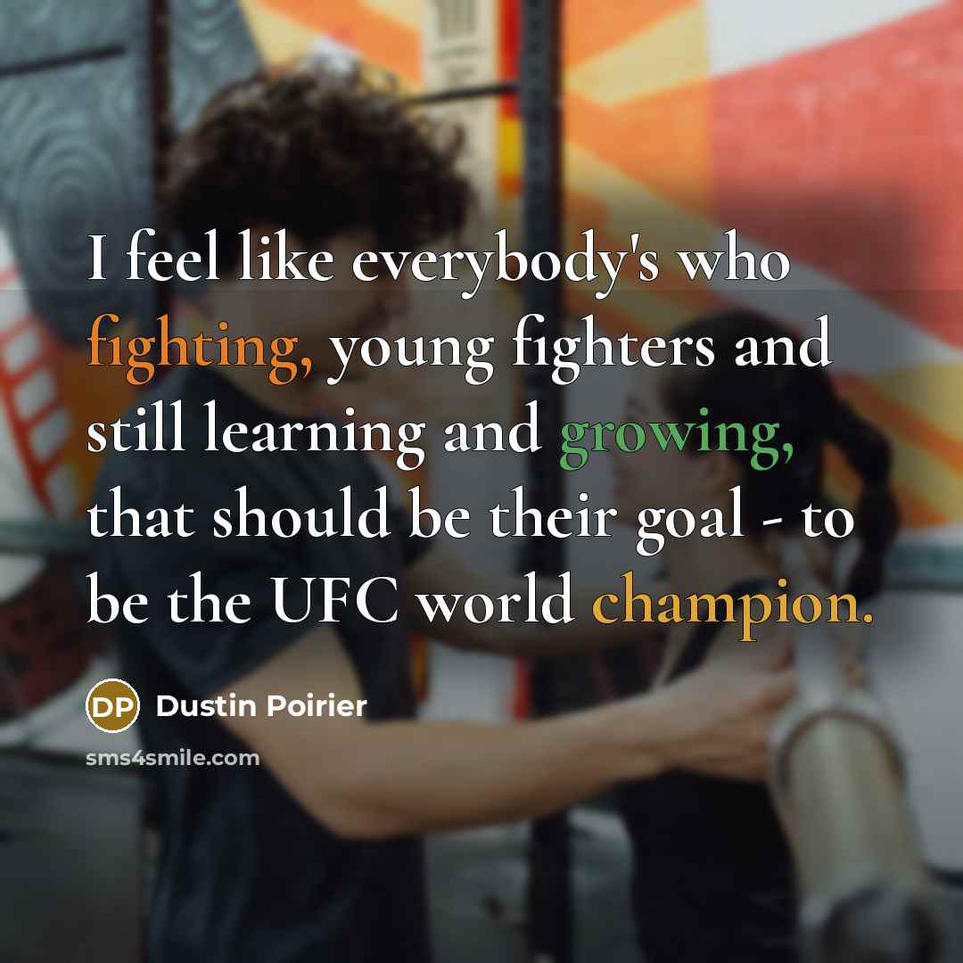 “I feel like everybody's who fighting, young fighters and still…” quote by Dustin Poirier