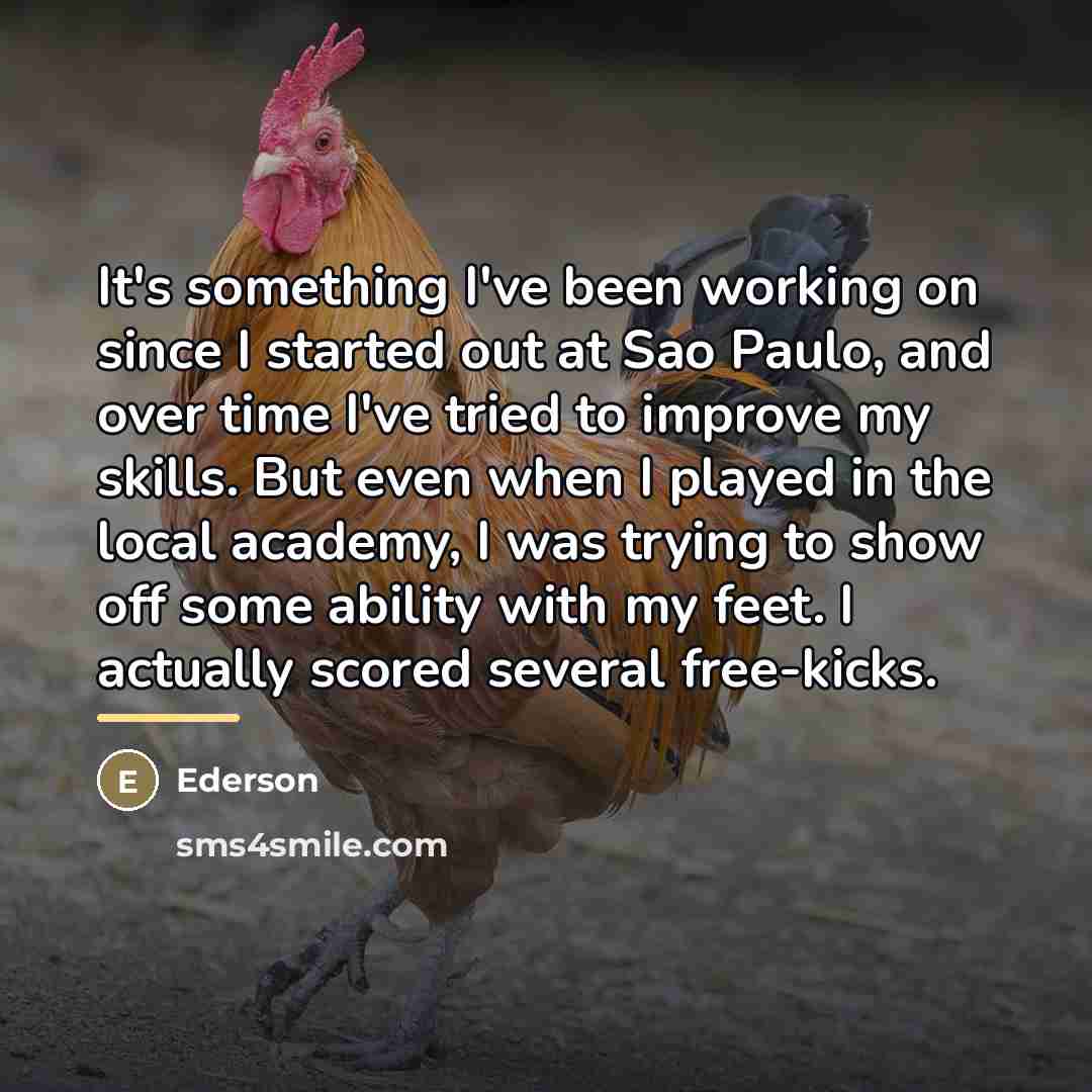 “It's something I've been working on since I started out…” quote by Ederson