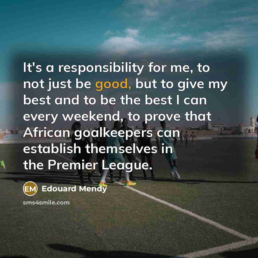 “It's a responsibility for me, to not just be good,…” quote by Edouard Mendy