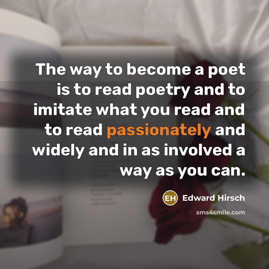 “The way to become a poet is to read poetry…” quote by Edward Hirsch