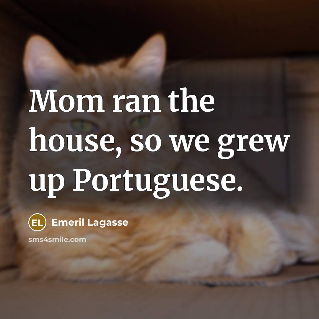 “Mom ran the house, so we grew up Portuguese.…” quote by Emeril Lagasse