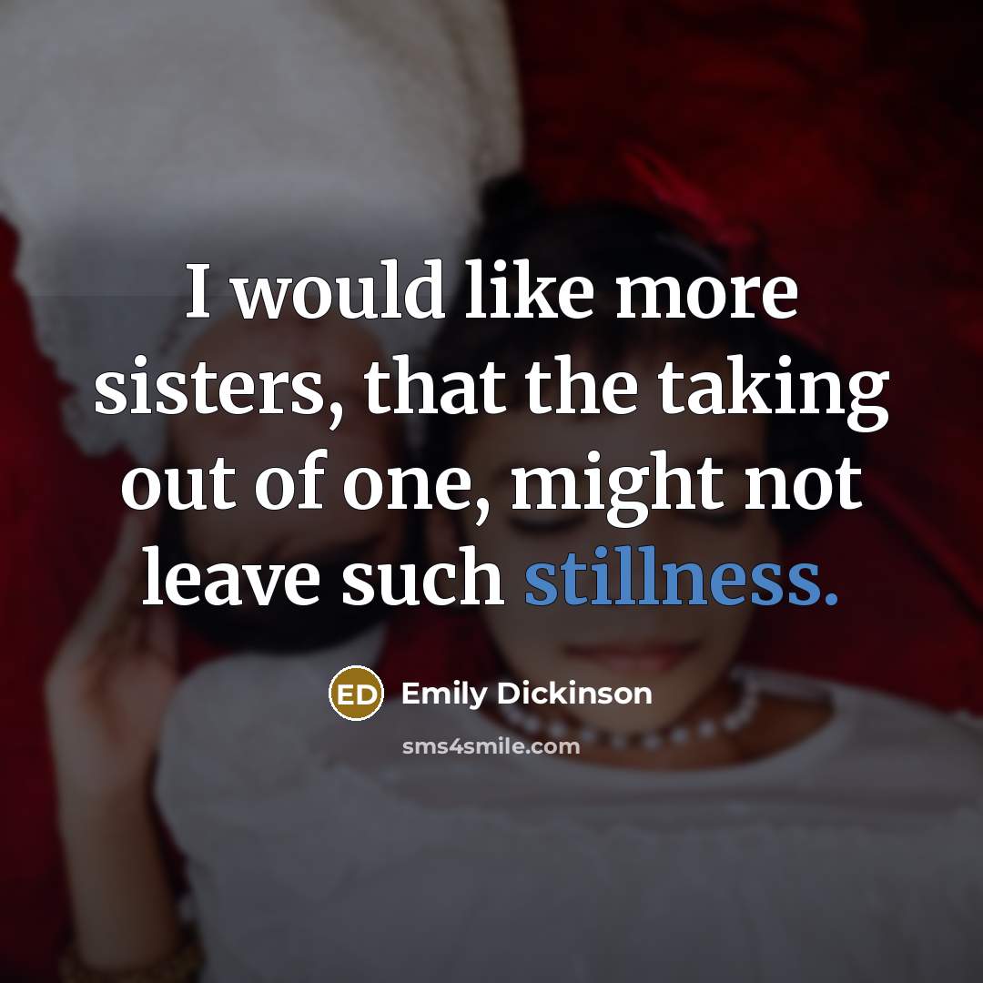 “I would like more sisters, that the taking out of…” quote by Emily Dickinson
