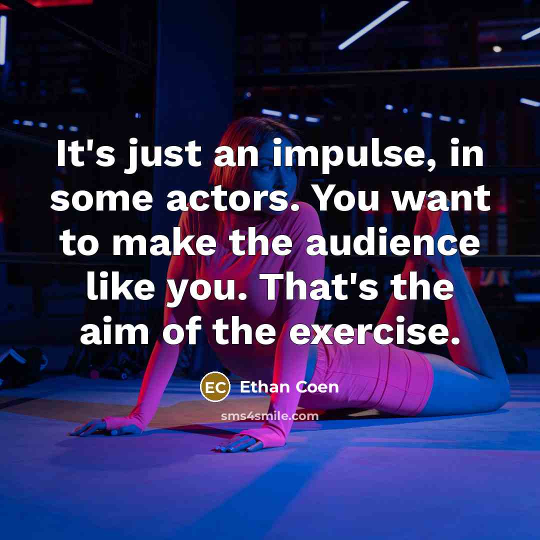 “It's just an impulse, in some actors. You want to…” quote by Ethan Coen