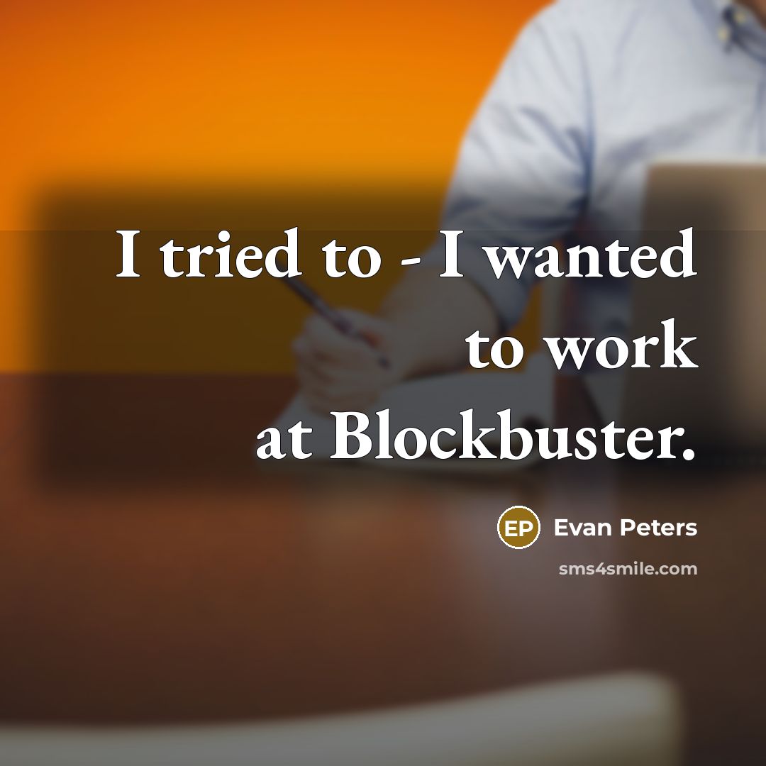 “I tried to - I wanted to work at Blockbuster.…” quote by Evan Peters
