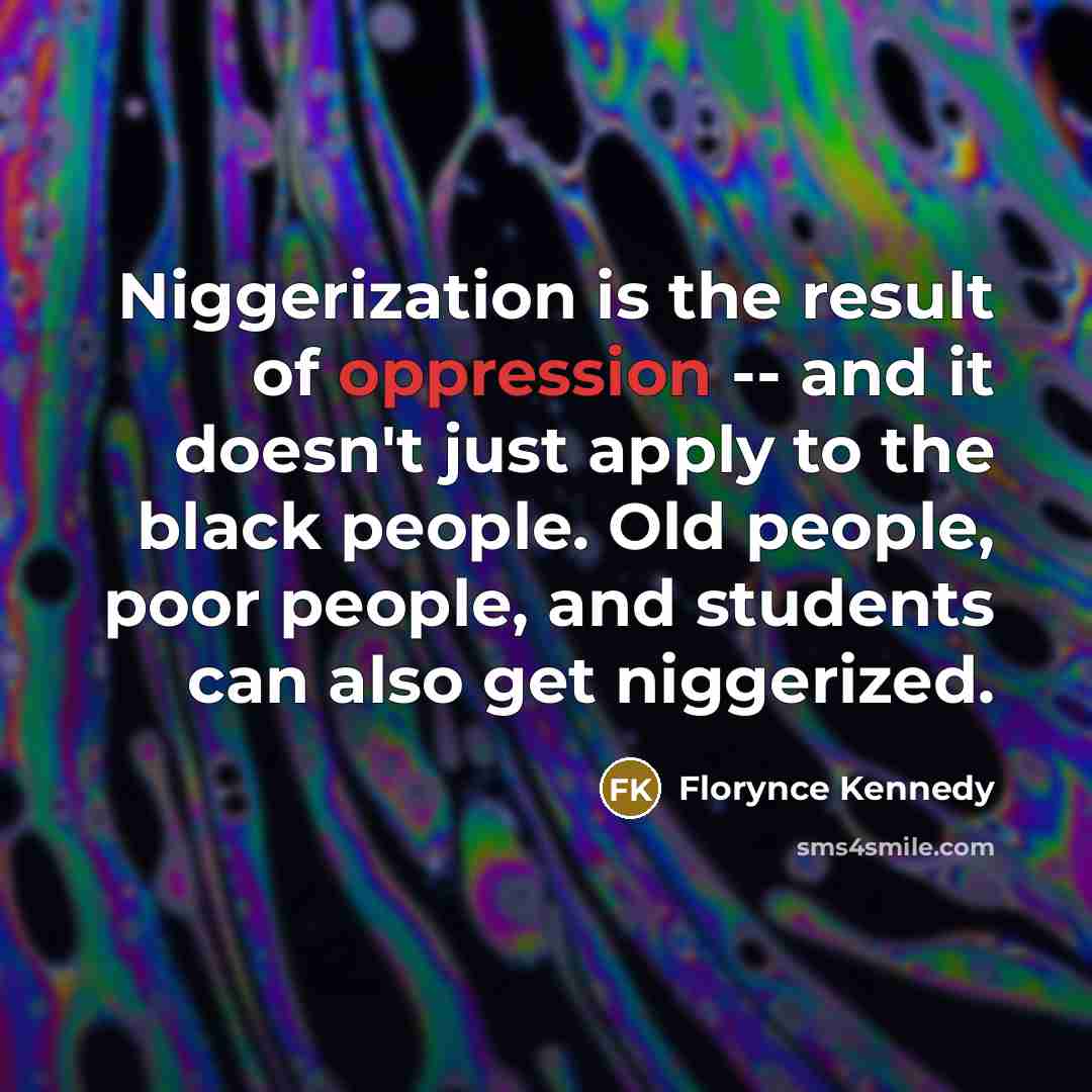 “Niggerization is the result of oppression -- and it doesn't…” quote by Florynce Kennedy