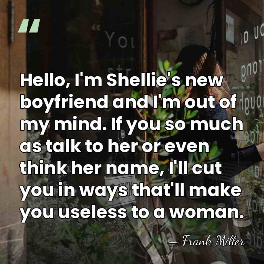 Hello, I'm Shellie's new boyfriend and I'm out of my mind. If&hellip; - Frank Miller