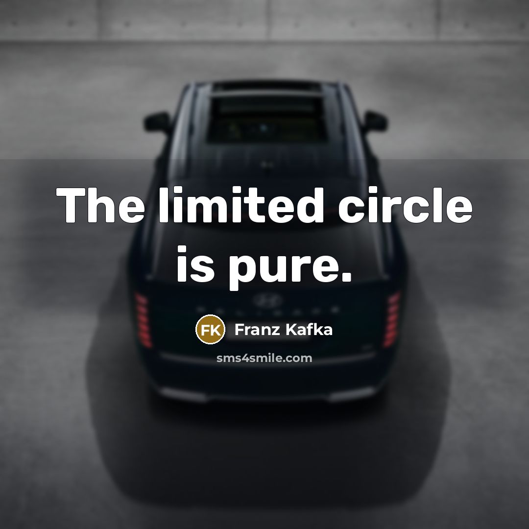 “The limited circle is pure.” quote by Franz Kafka