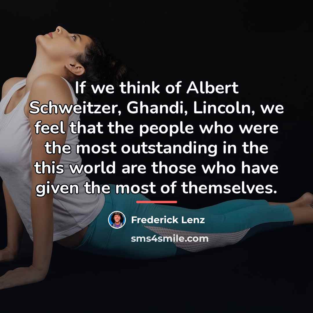 “If we think of Albert Schweitzer, Ghandi, Lincoln, we feel…” quote by Frederick Lenz