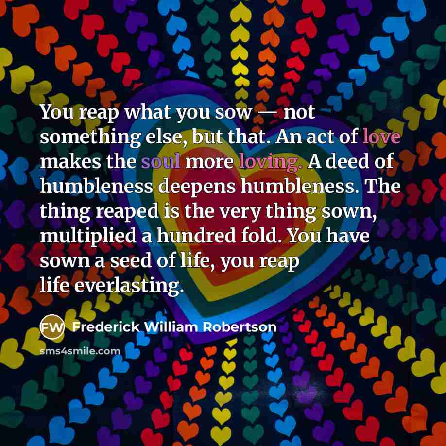 “You reap what you sow — not something else, but…” quote by Frederick William Robertson