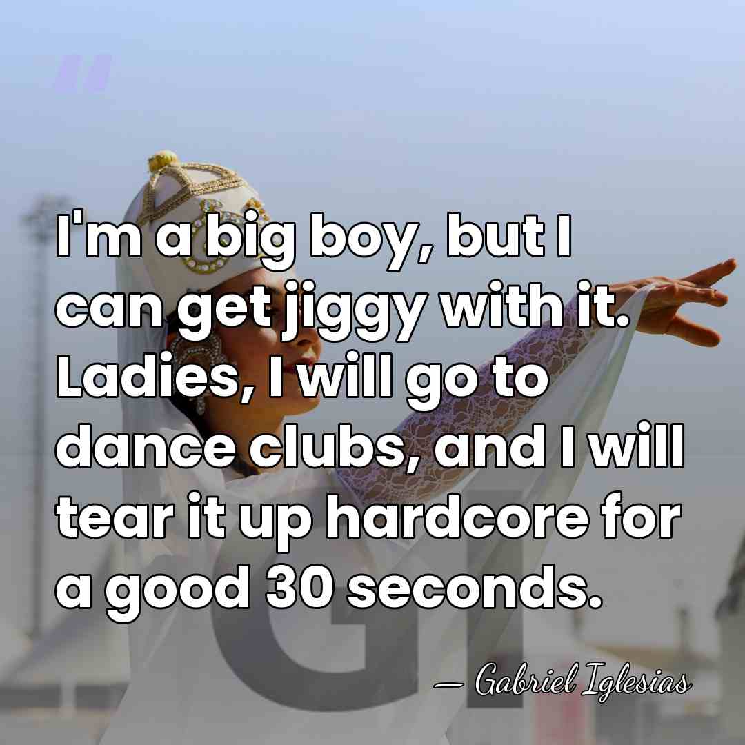 I'm a big boy, but I can get jiggy with it. Ladies,&hellip; - Gabriel Iglesias