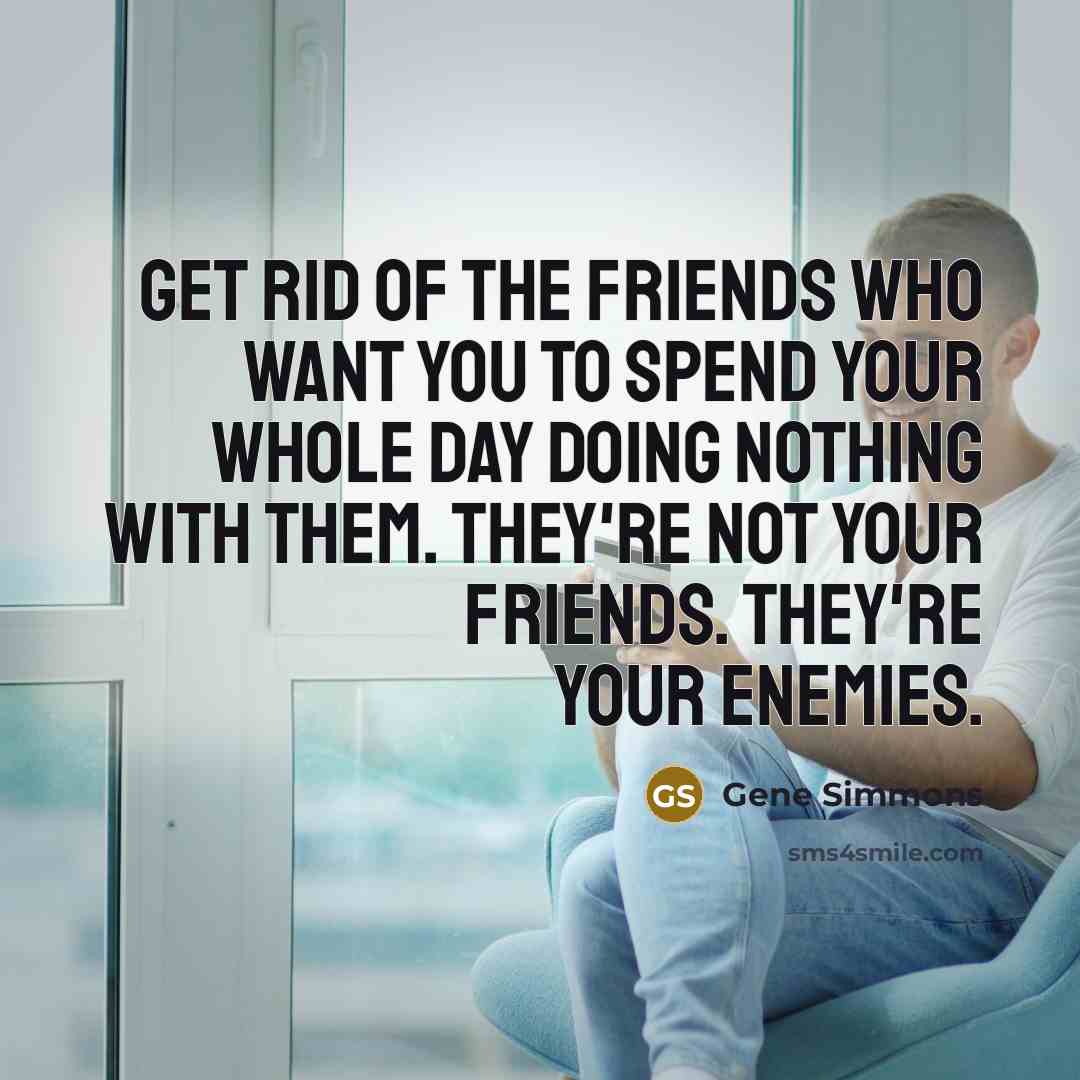 “Get rid of the friends who want you to spend…” quote by Gene Simmons