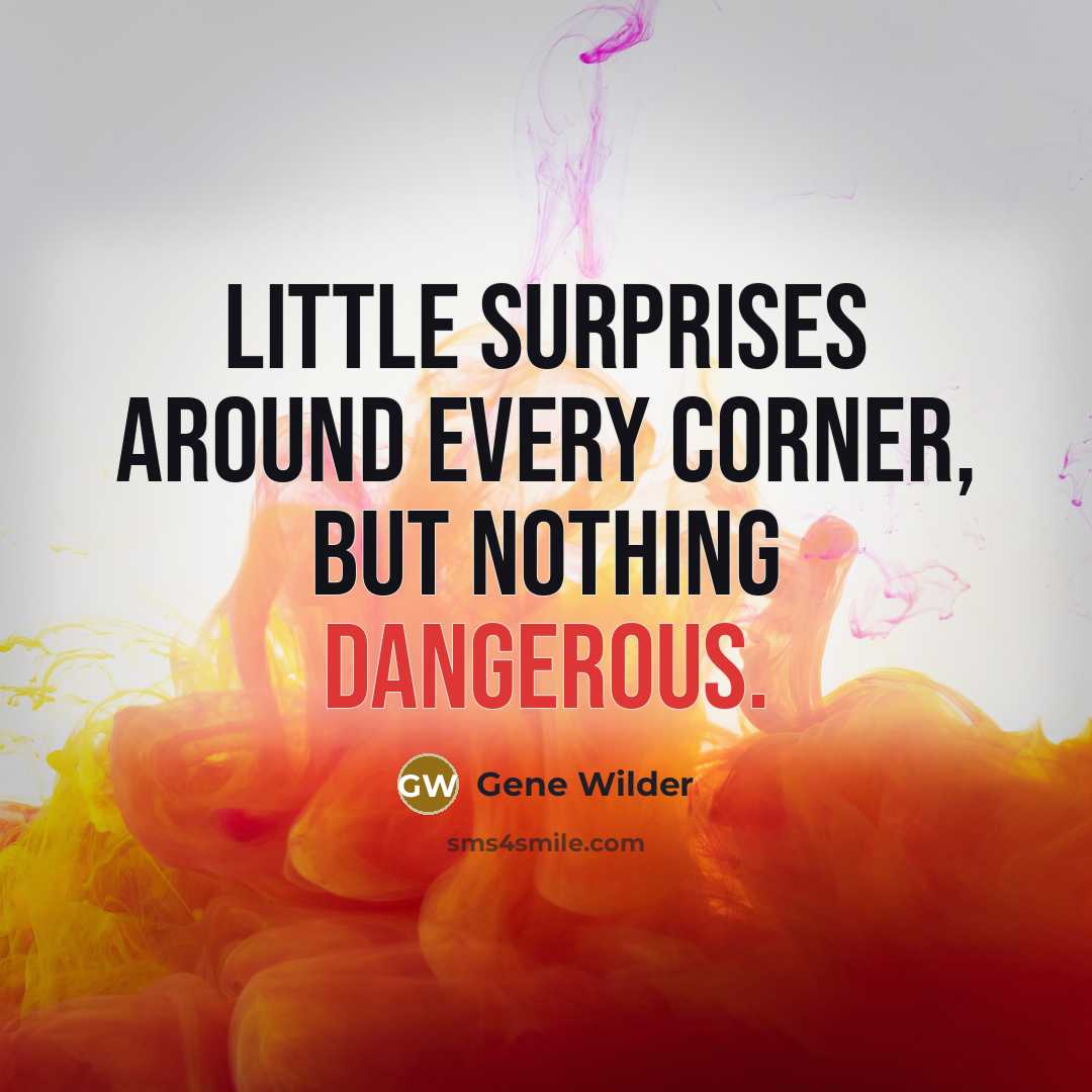 “Little surprises around every corner, but nothing dangerous.” quote by Gene Wilder