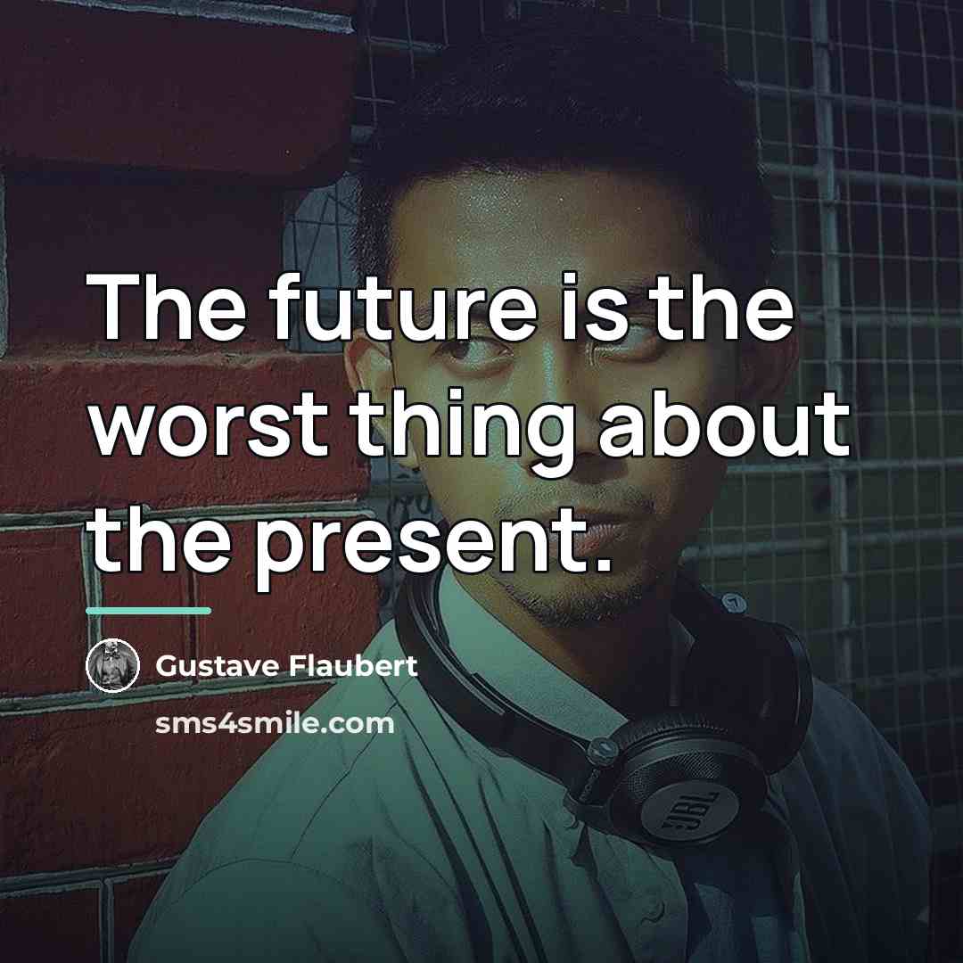 “The future is the worst thing about the present.…” quote by Gustave Flaubert