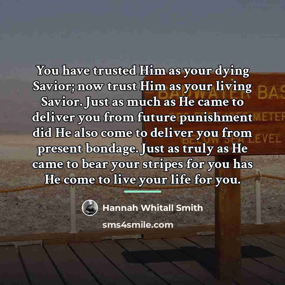 “You have trusted Him as your dying Savior; now trust…” quote by Hannah Whitall Smith