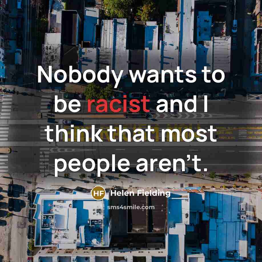 “Nobody wants to be racist and I think that most…” quote by Helen Fielding