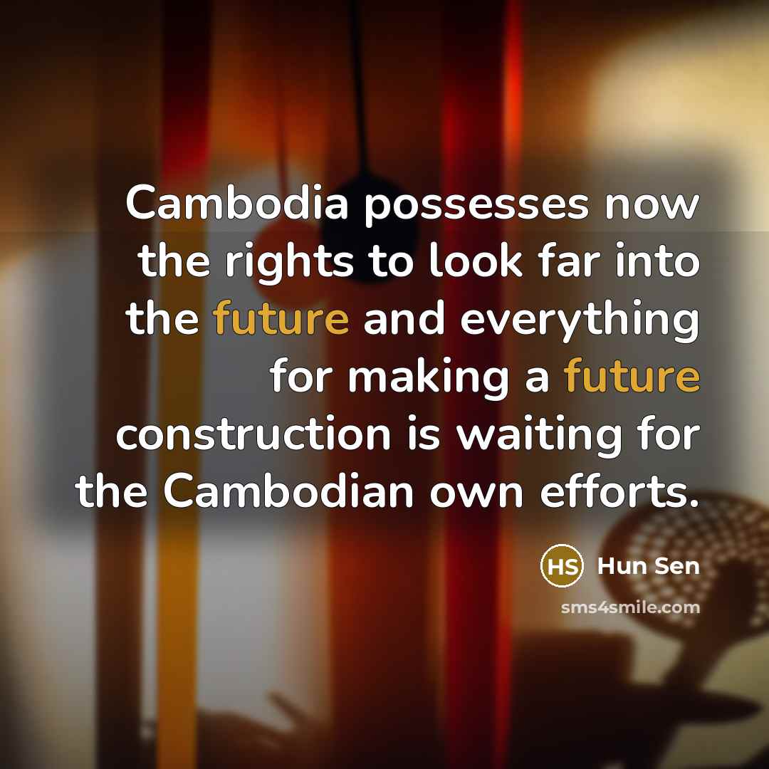 “Cambodia possesses now the rights to look far into the…” quote by Hun Sen