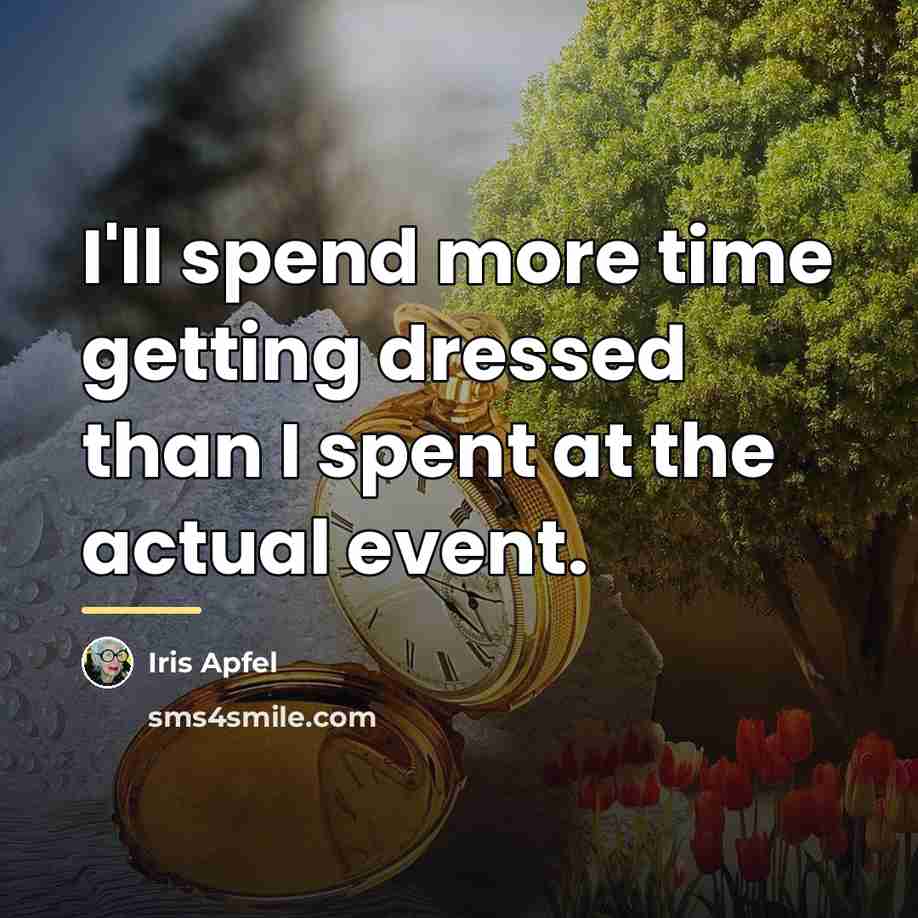 “I'll spend more time getting dressed than I spent at…” quote by Iris Apfel