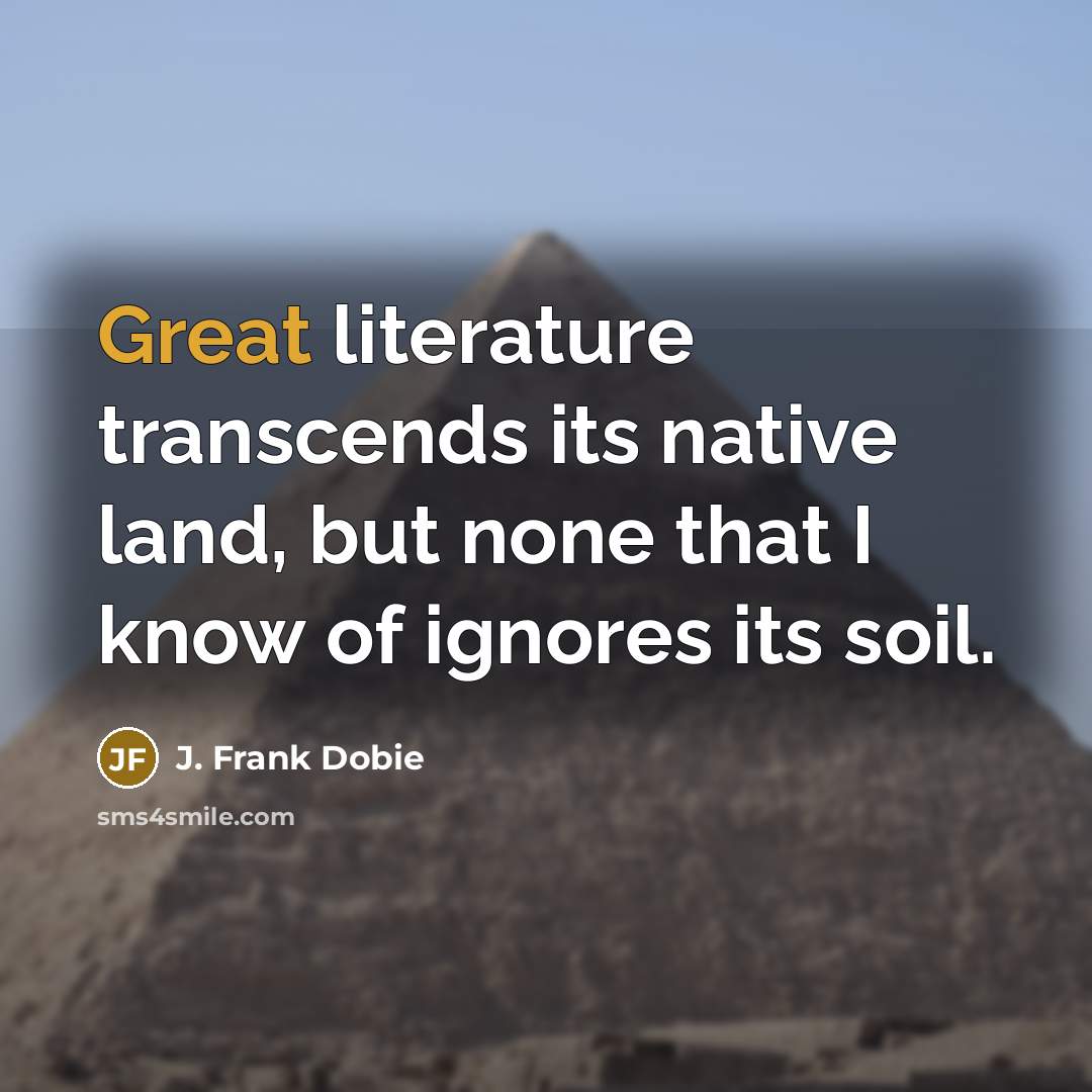 “Great literature transcends its native land, but none that I…” quote by J. Frank Dobie