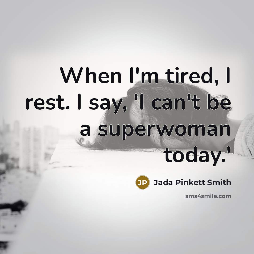 “When I'm tired, I rest. I say, 'I can't be…” quote by Jada Pinkett Smith