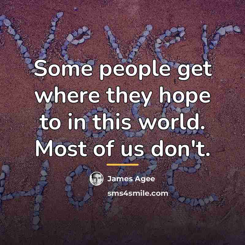 “Some people get where they hope to in this world.…” quote by James Agee