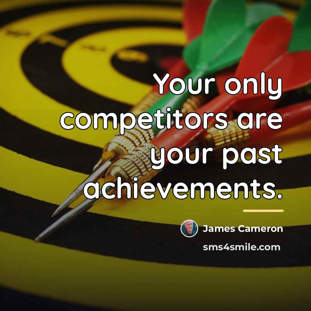 “Your only competitors are your past achievements.…” quote by James Cameron