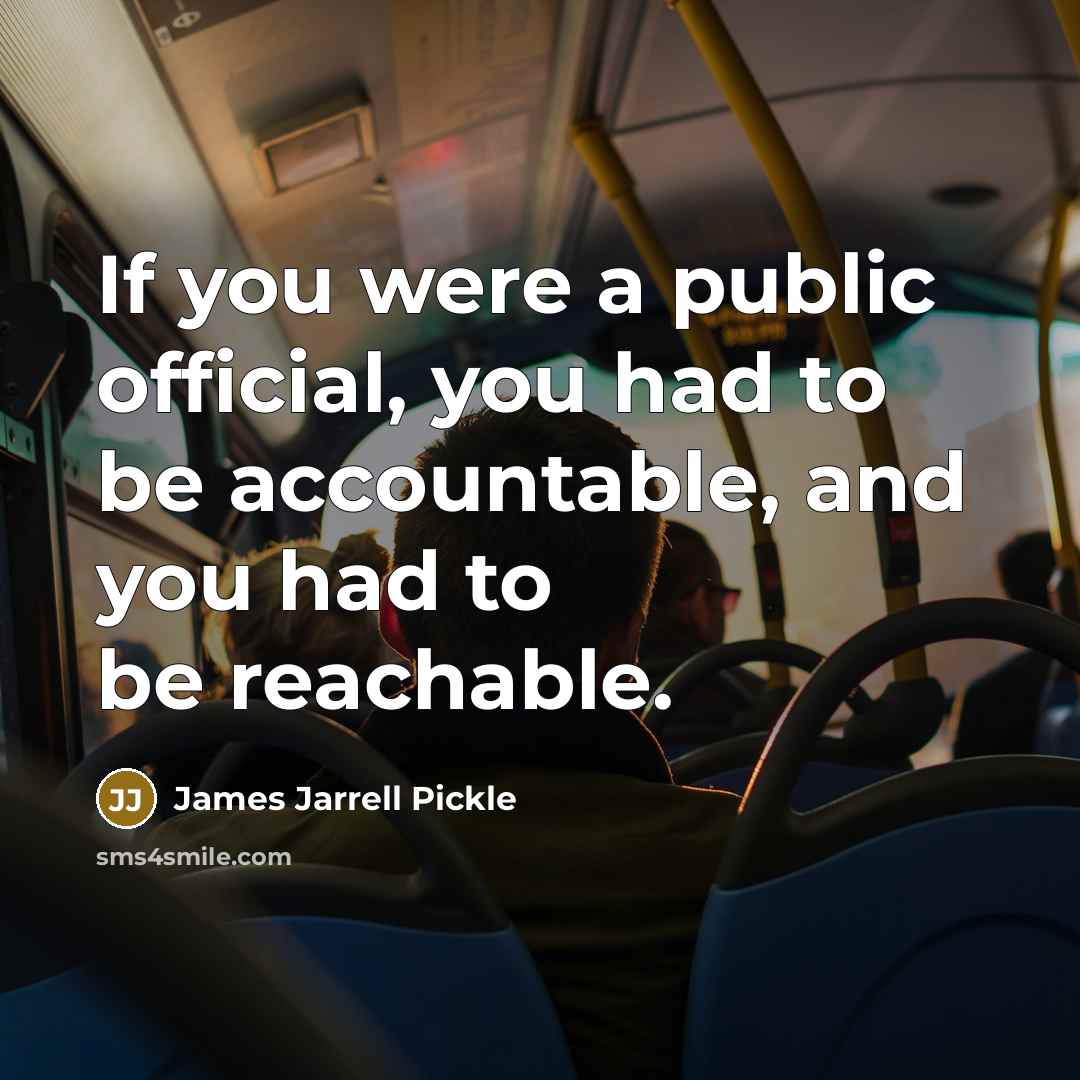 “If you were a public official, you had to be…” quote by James Jarrell Pickle