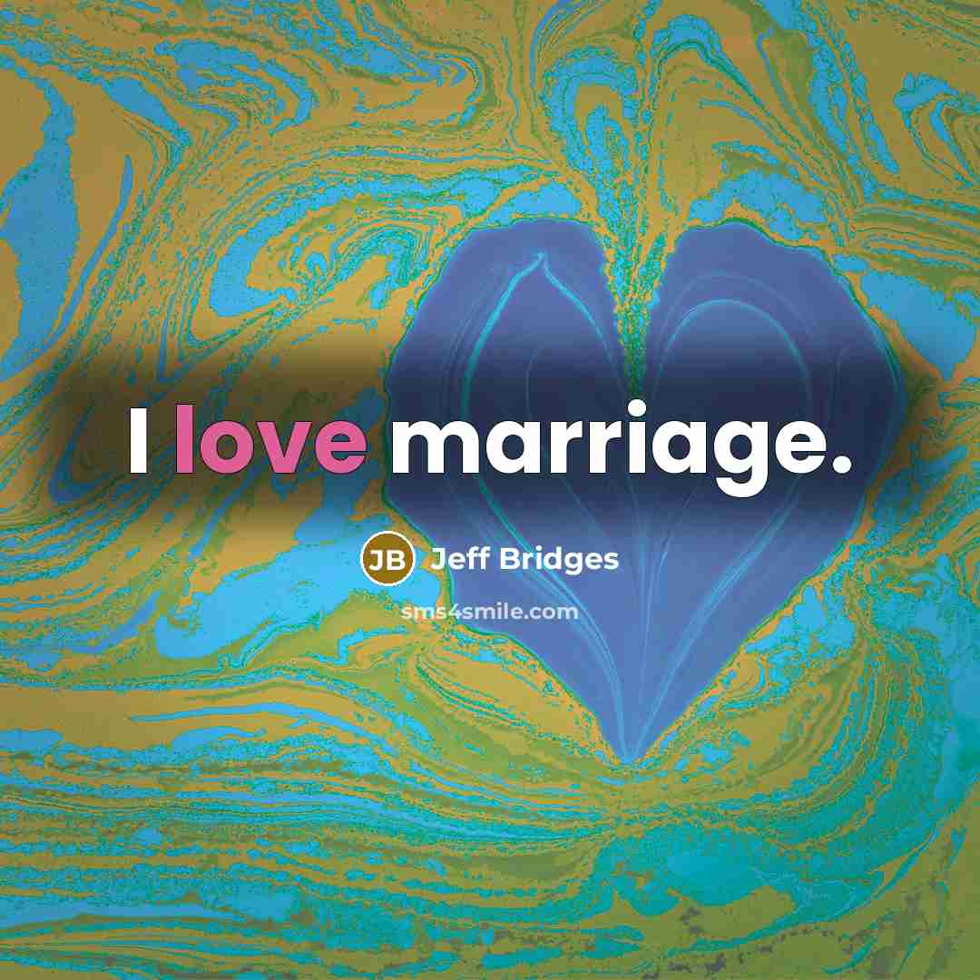 “I love marriage.…” quote by Jeff Bridges