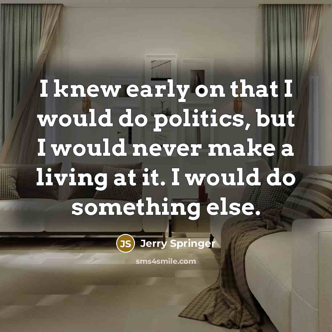 “I knew early on that I would do politics, but…” quote by Jerry Springer