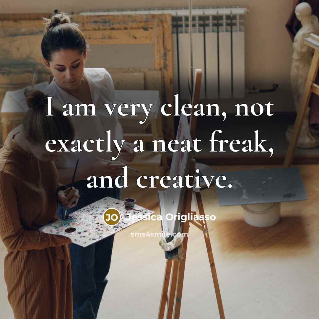 “I am very clean, not exactly a neat freak, and…” quote by Jessica Origliasso