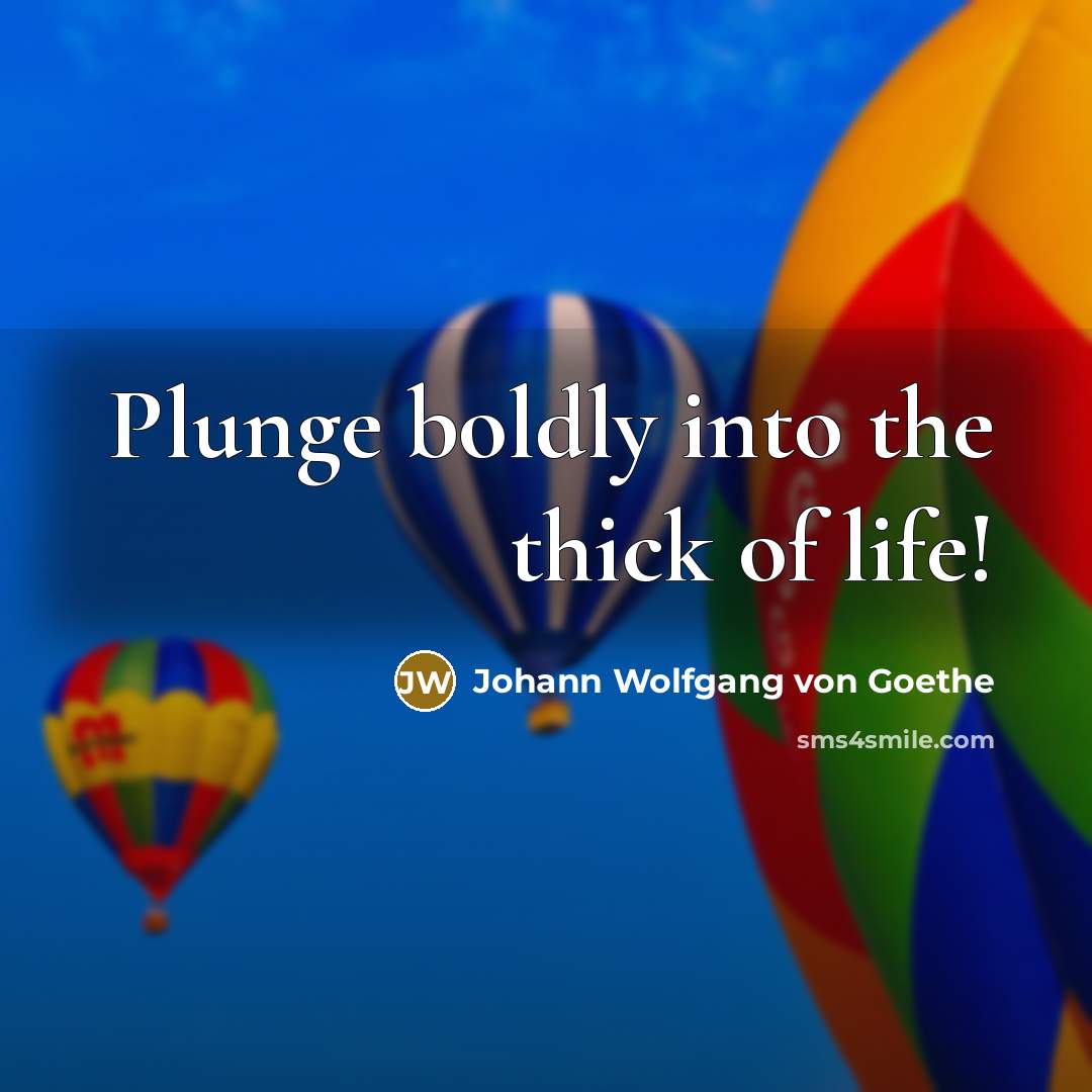 “Plunge boldly into the thick of life!…” quote by Johann Wolfgang von Goethe