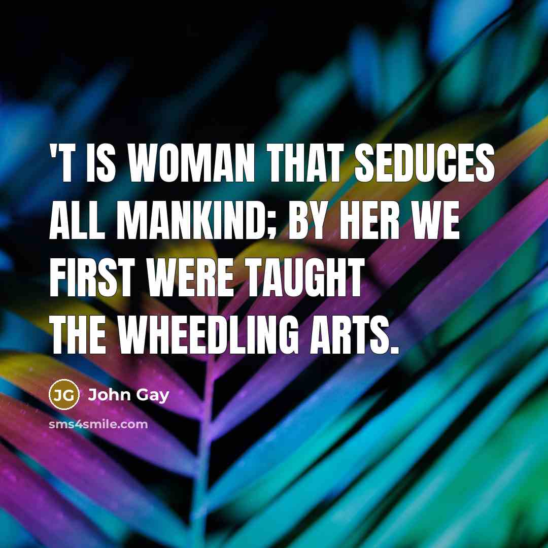 “'T is woman that seduces all mankind; By her we…” quote by John Gay