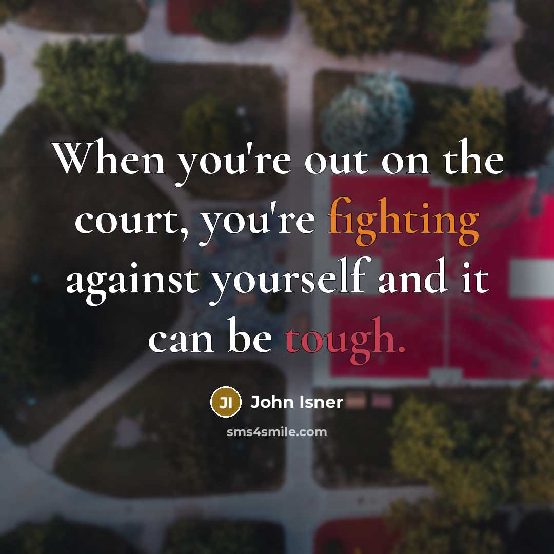 “When you're out on the court, you're fighting against yourself…” quote by John Isner