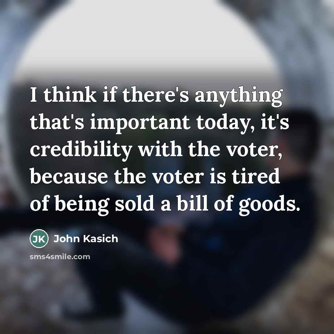 “I think if there's anything that's important today, it's credibility…” quote by John Kasich