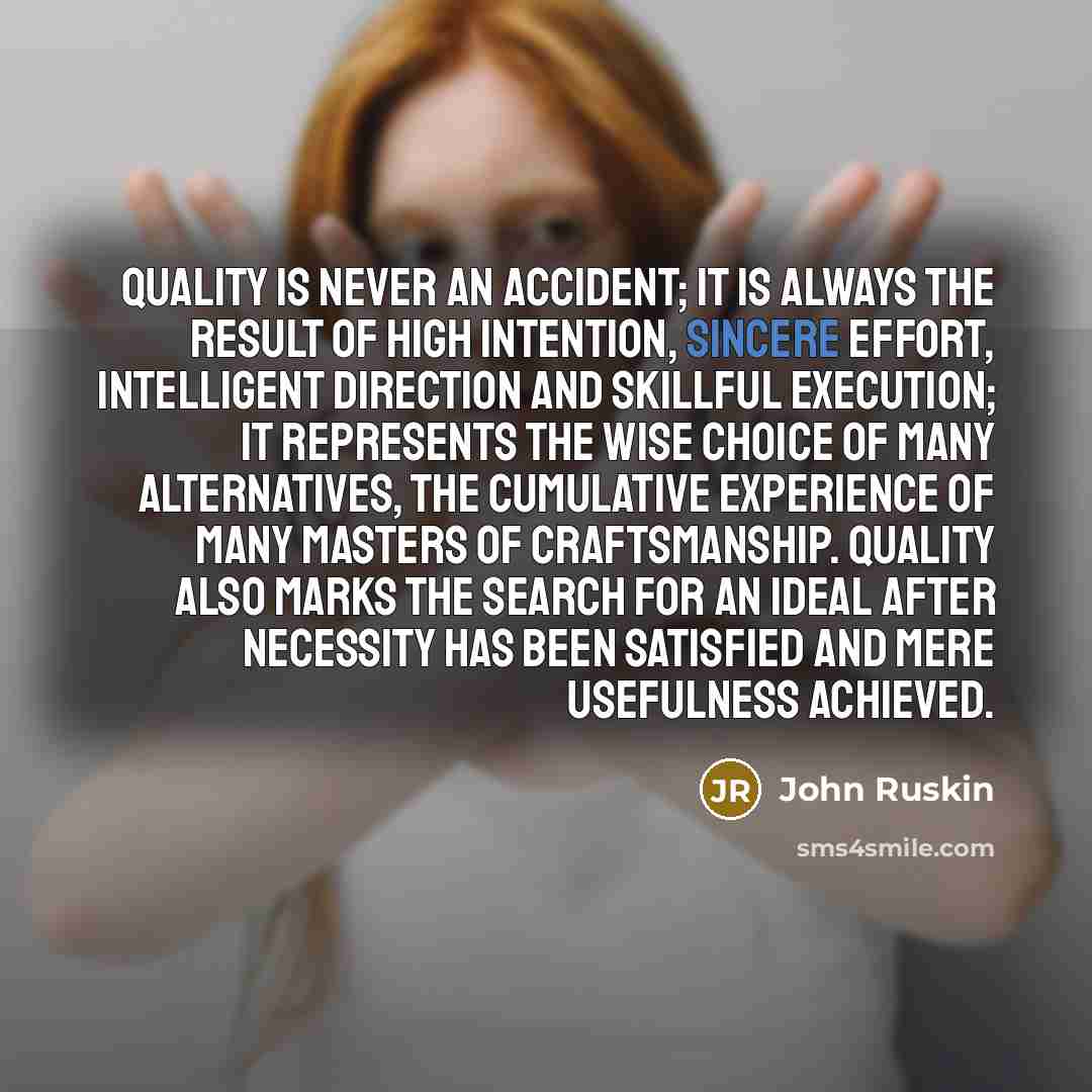 “Quality is never an accident; it is always the result…” quote by John Ruskin