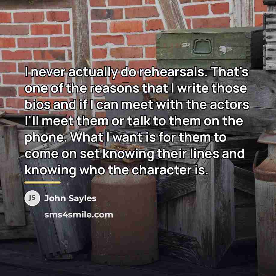 “I never actually do rehearsals. That's one of the reasons…” quote by John Sayles