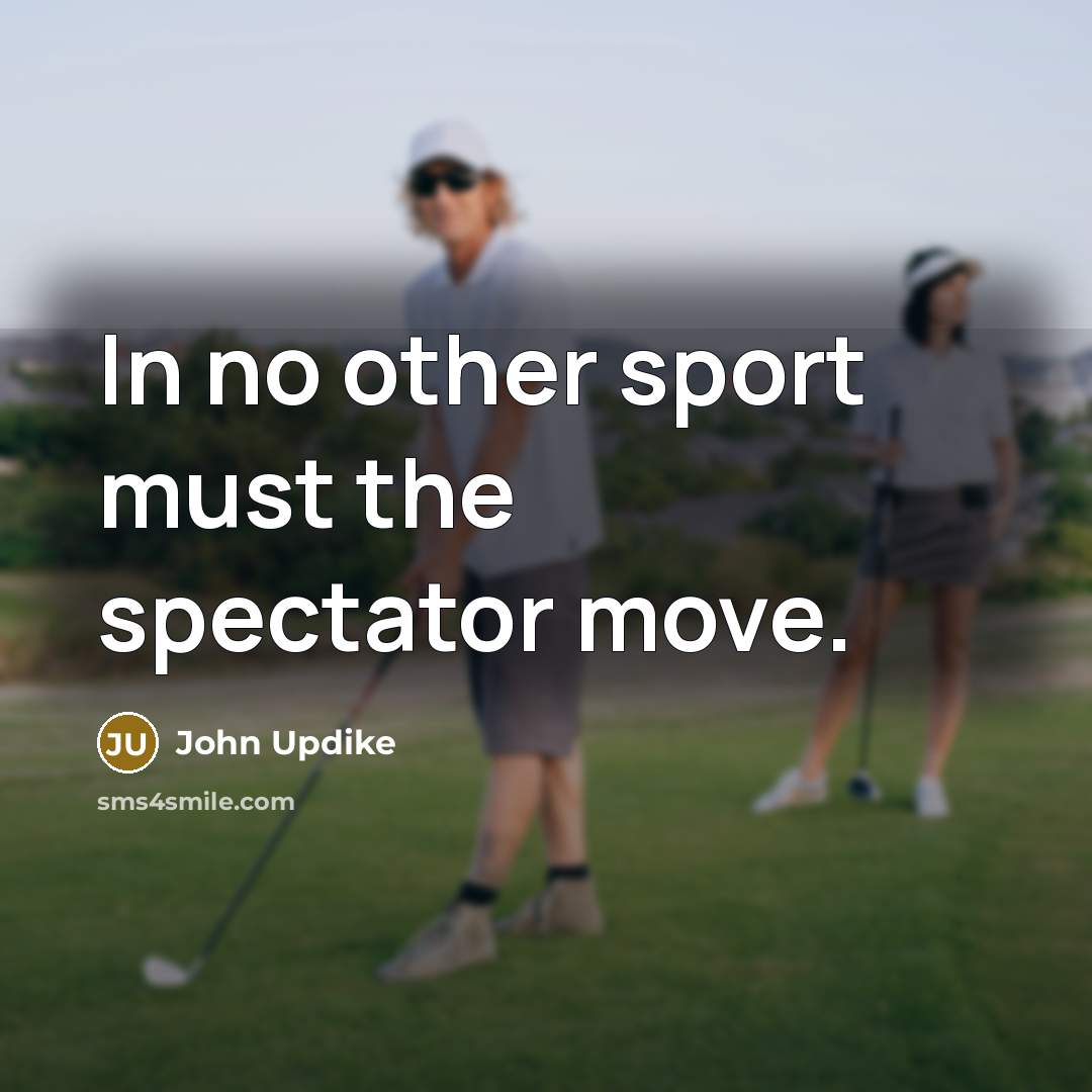 “In no other sport must the spectator move.…” quote by John Updike