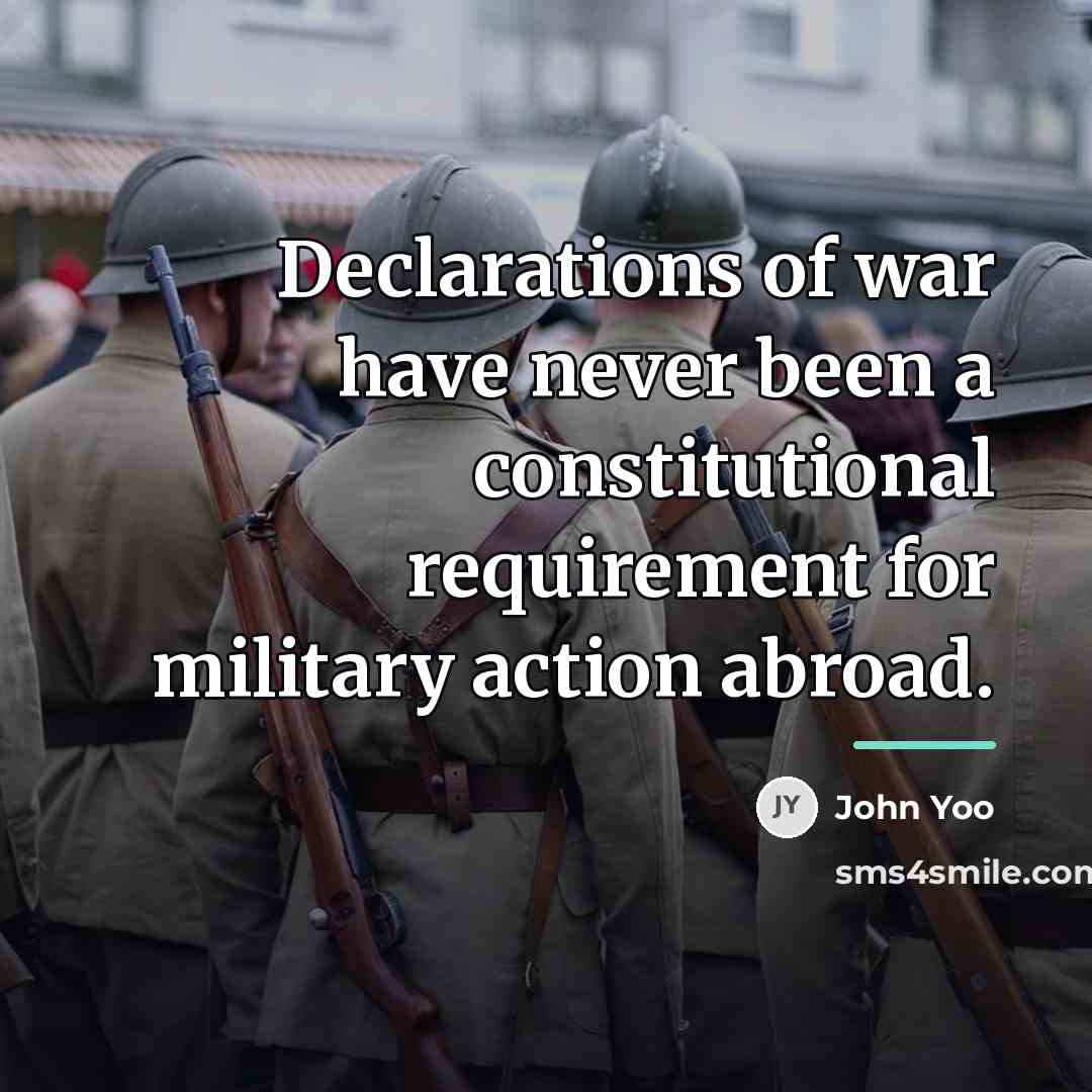 “Declarations of war have never been a constitutional requirement for…” quote by John Yoo