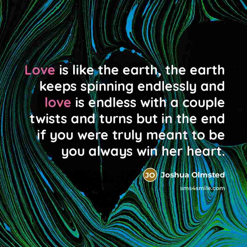 “Love is like the earth, the earth keeps spinning endlessly…” quote by Joshua Olmsted