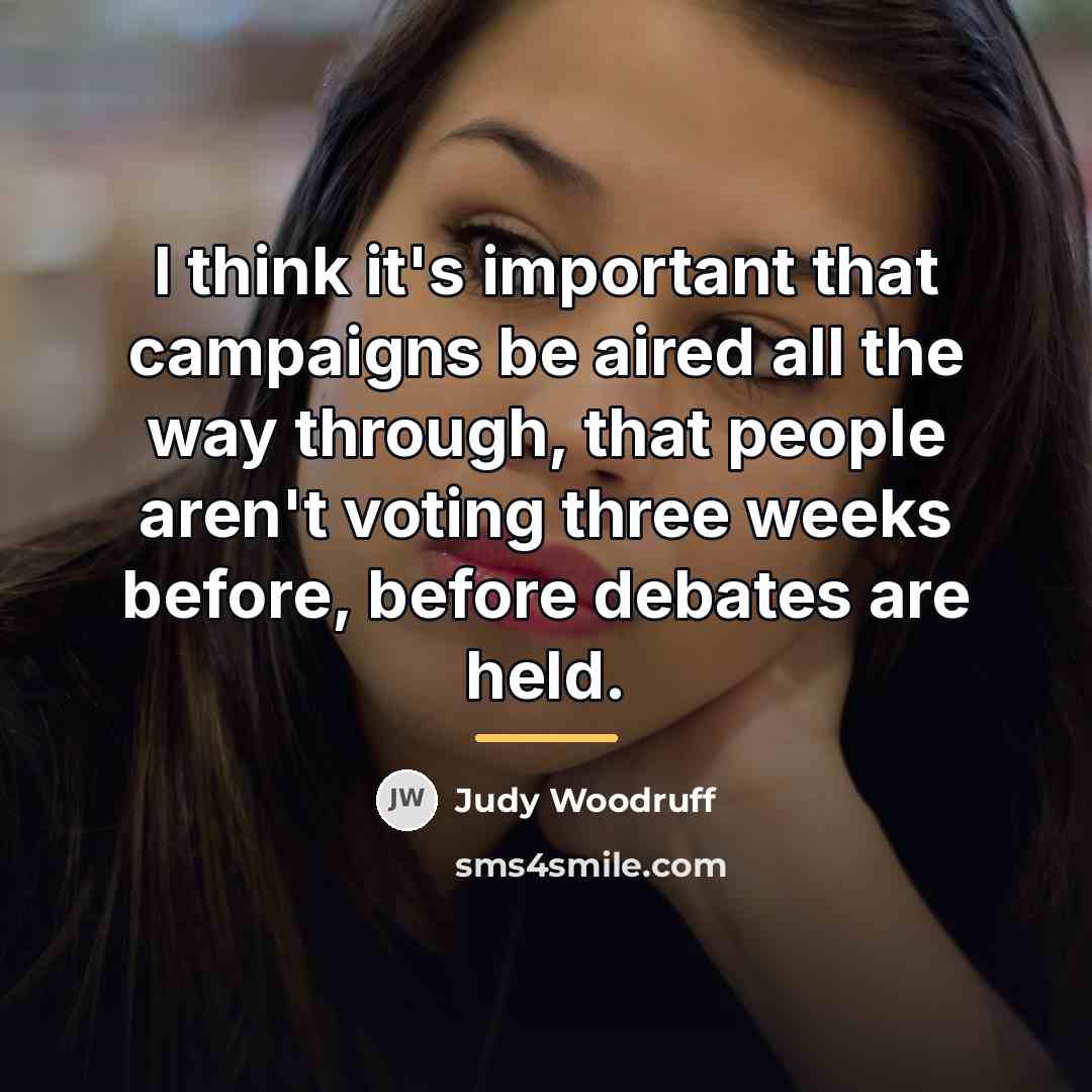 “I think it's important that campaigns be aired all the…” quote by Judy Woodruff