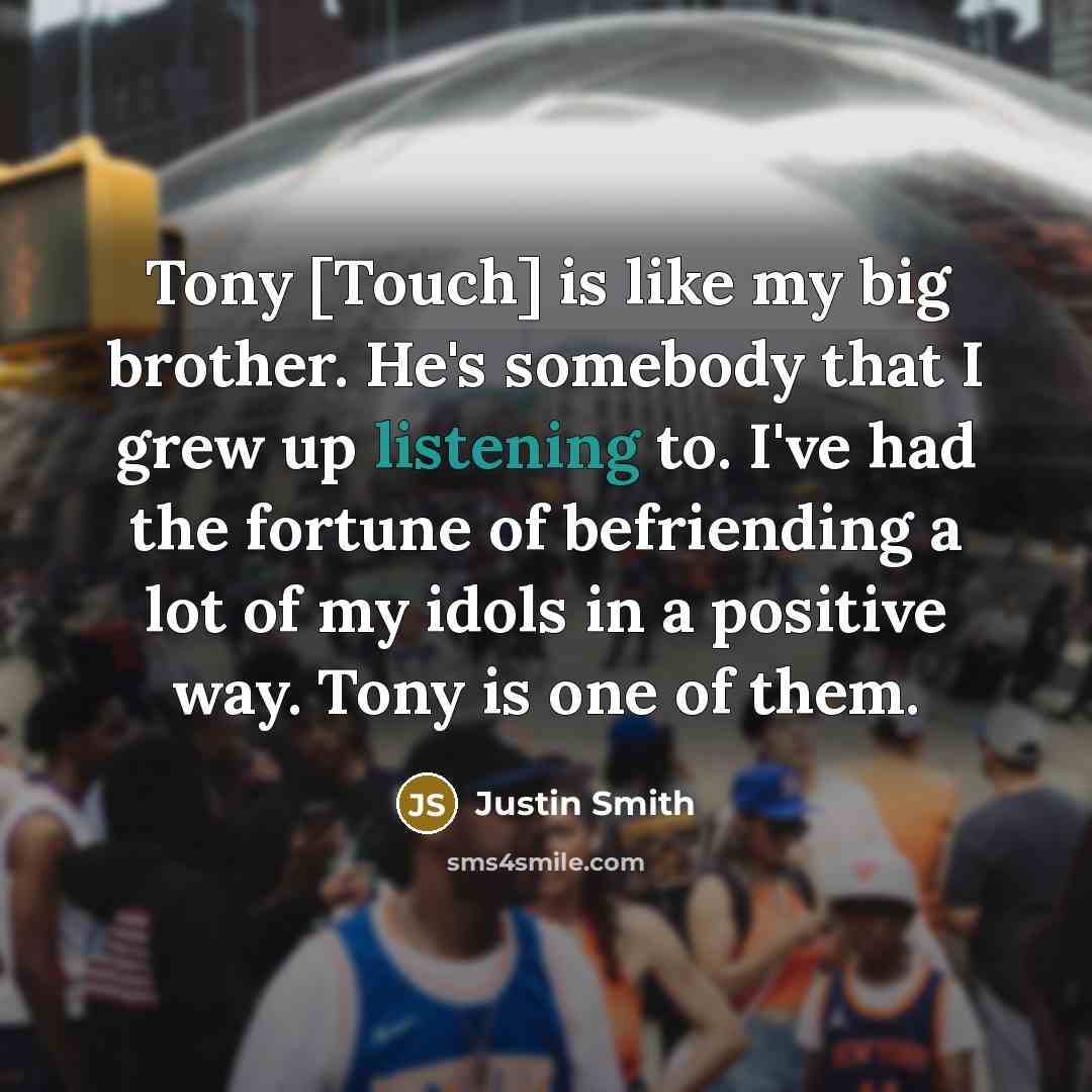 “Tony [Touch] is like my big brother. He's somebody that…” quote by Justin Smith
