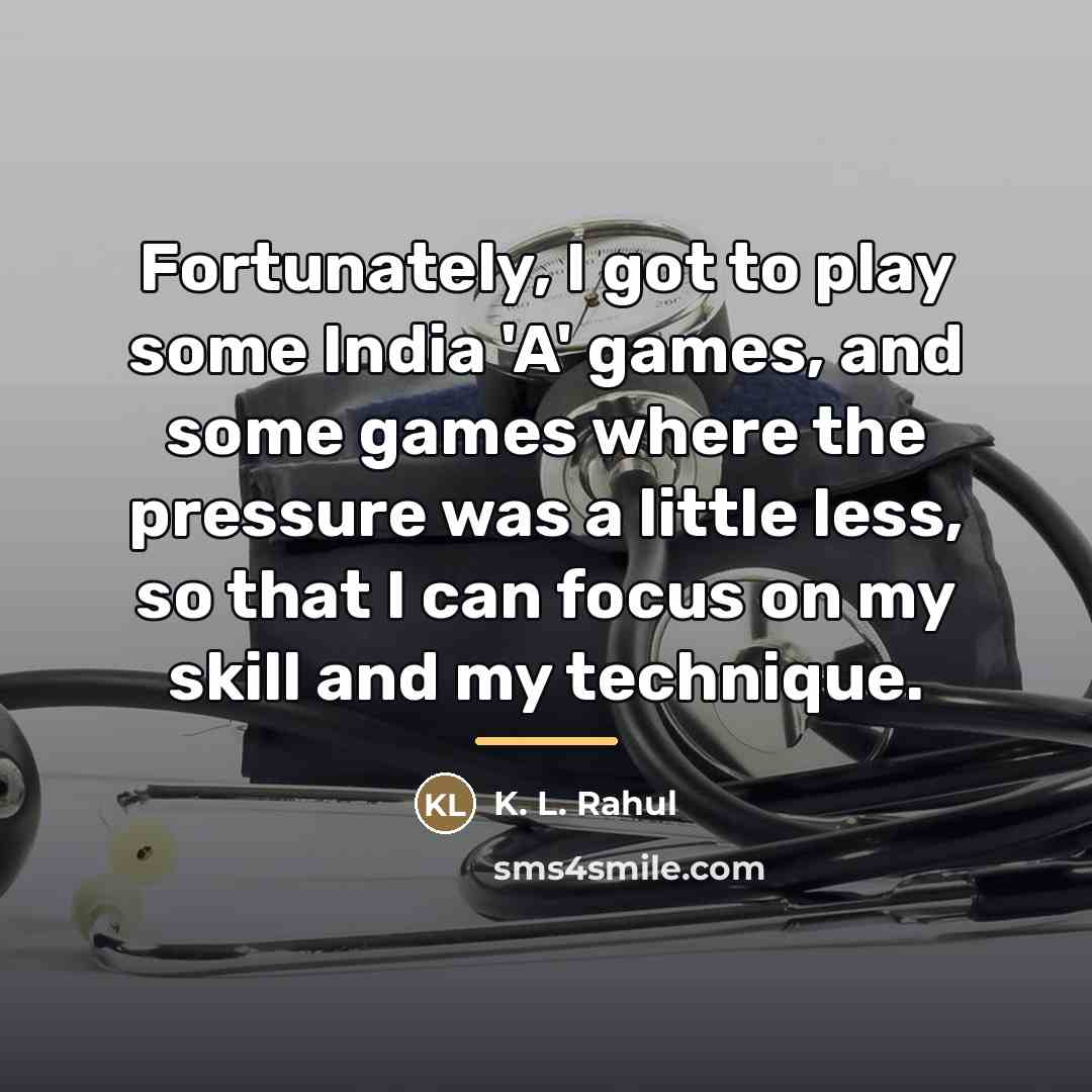 “Fortunately, I got to play some India 'A' games, and…” quote by K. L. Rahul