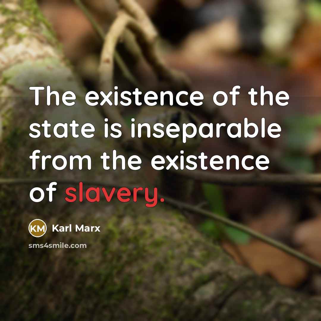 “The existence of the state is inseparable from the existence…” quote by Karl Marx