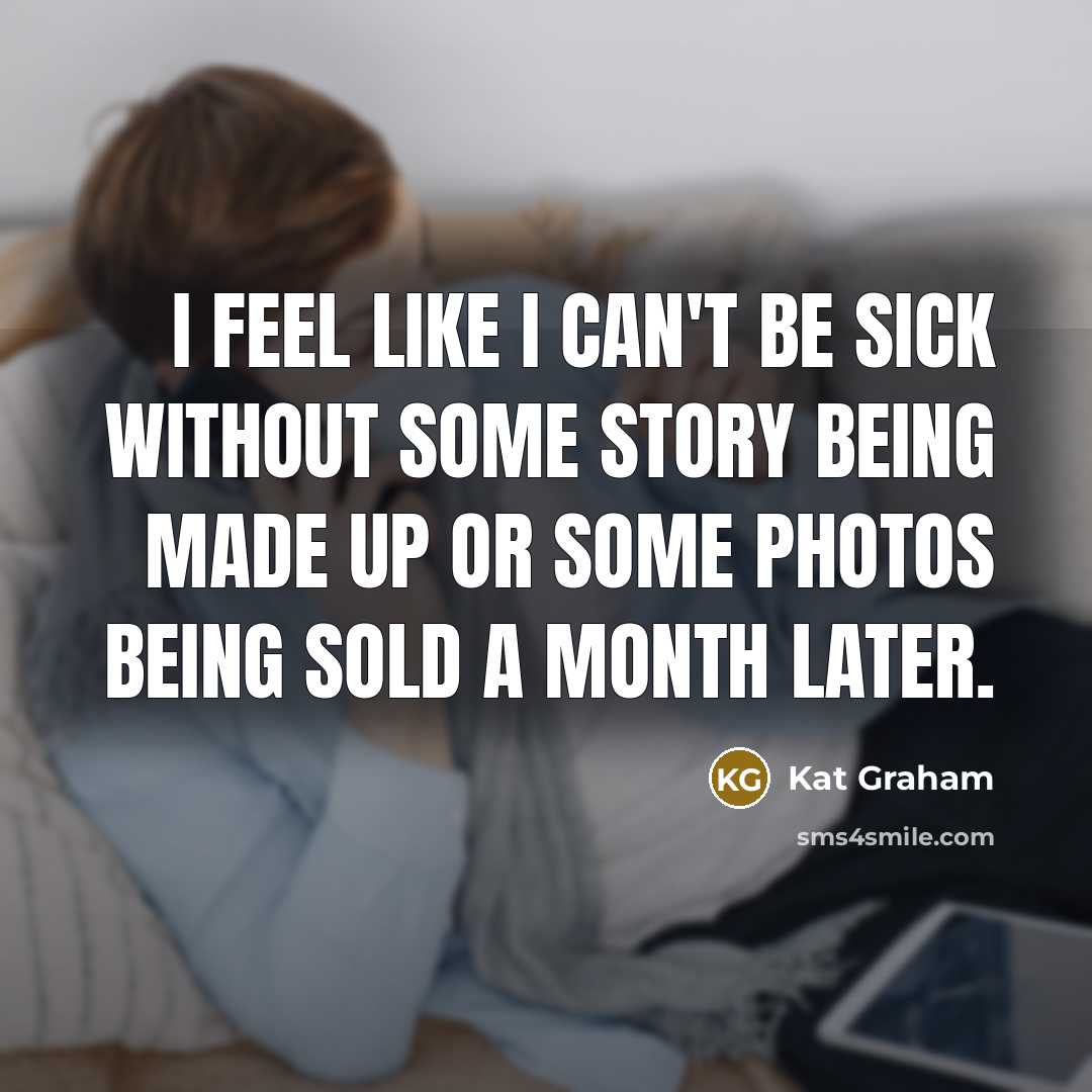 “I feel like I can't be sick without some story…” quote by Kat Graham