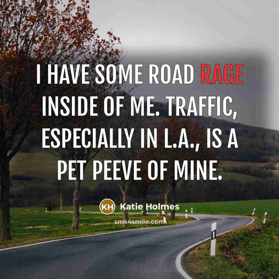 “I have some road rage inside of me. Traffic, especially…” quote by Katie Holmes