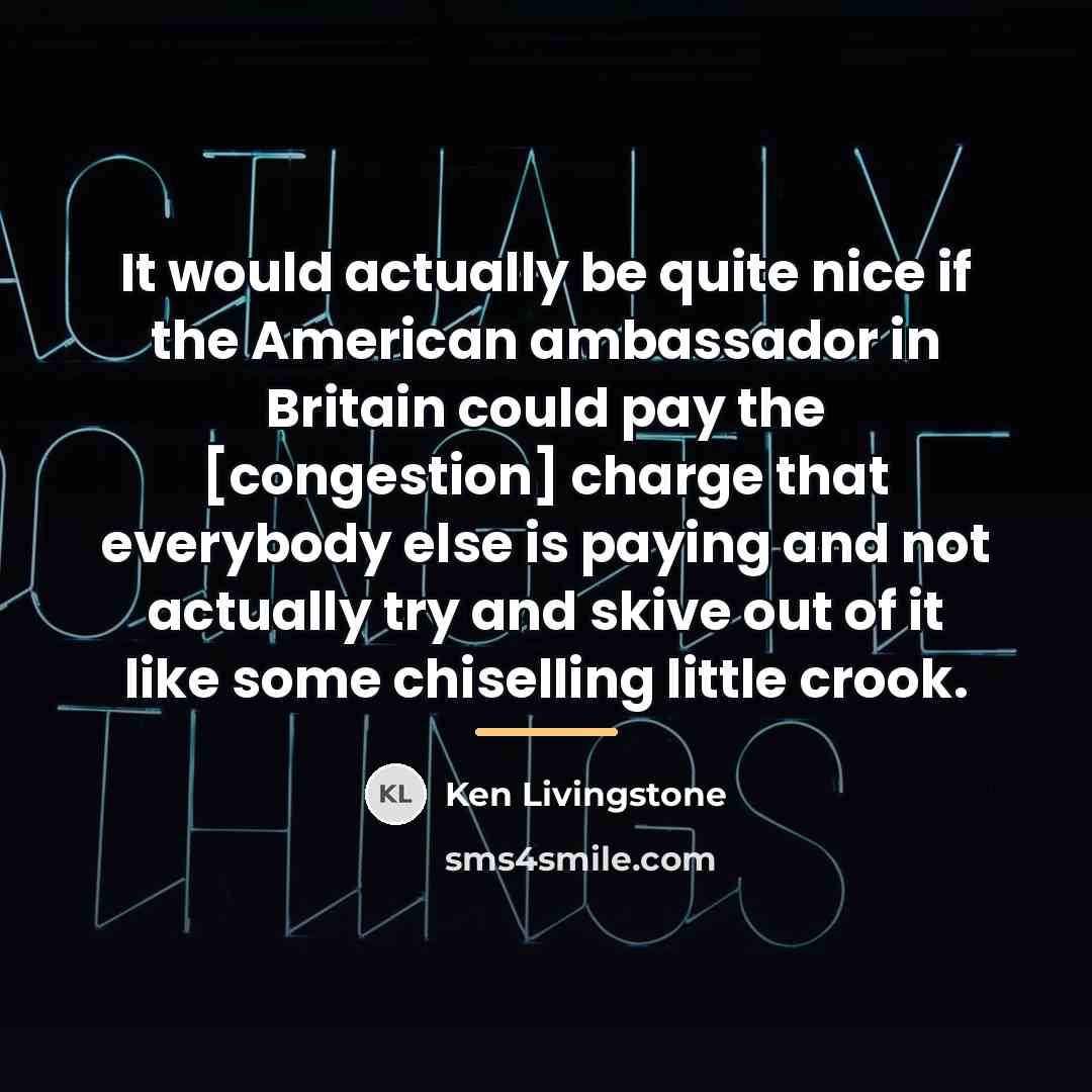 “It would actually be quite nice if the American ambassador…” quote by Ken Livingstone